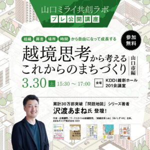 【3/30】山口ミライ共創ラボ・プレ公開講座「組織、肩書、場所、時間から自由になって成長するー越境思考から考えるこれからのまちづくり【山口市編】」